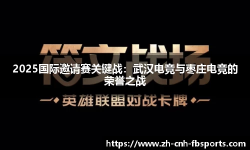 2025国际邀请赛关键战：武汉电竞与枣庄电竞的荣誉之战