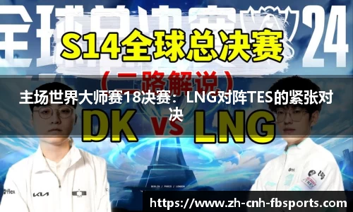 主场世界大师赛18决赛：LNG对阵TES的紧张对决